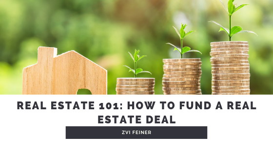Real Estate 101 How To Fund A Real Estate Deal Zvi Feiner